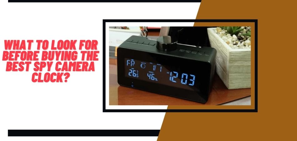 What To Look For Before Buying The Best Spy Camera Clock?