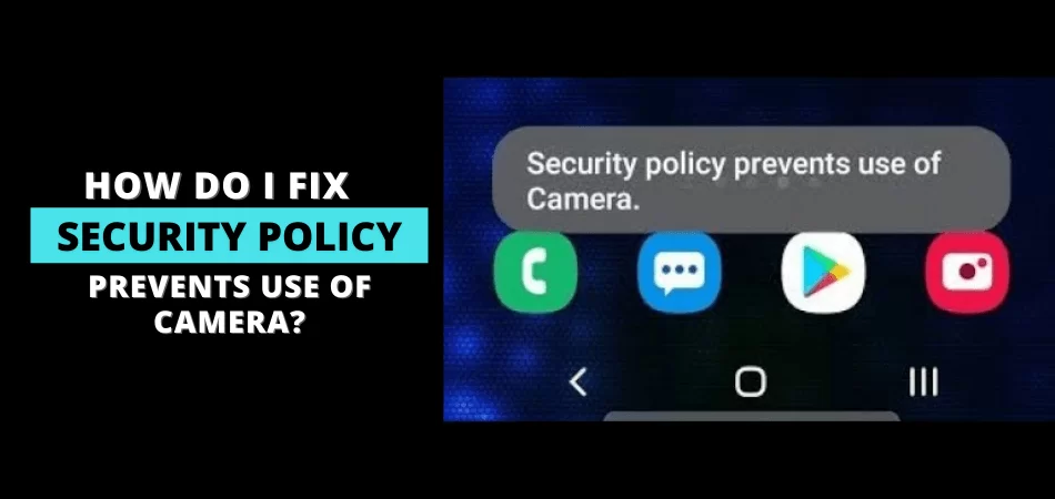 How Do I Fix Security Policy Prevents Use of Camera