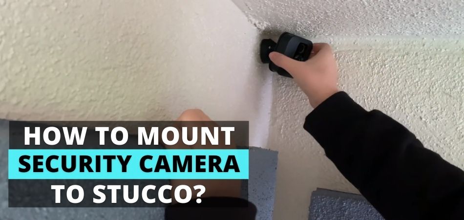 How to Mount Security Camera to Stucco - in-depth guide