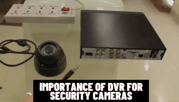 Importance of DVR for Security Cameras