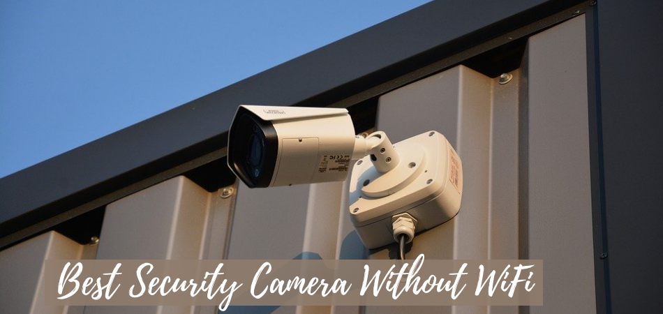Best Security Camera Without WiFi