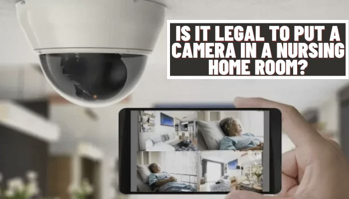 Is It Legal To Put A Camera In A Nursing Home Room