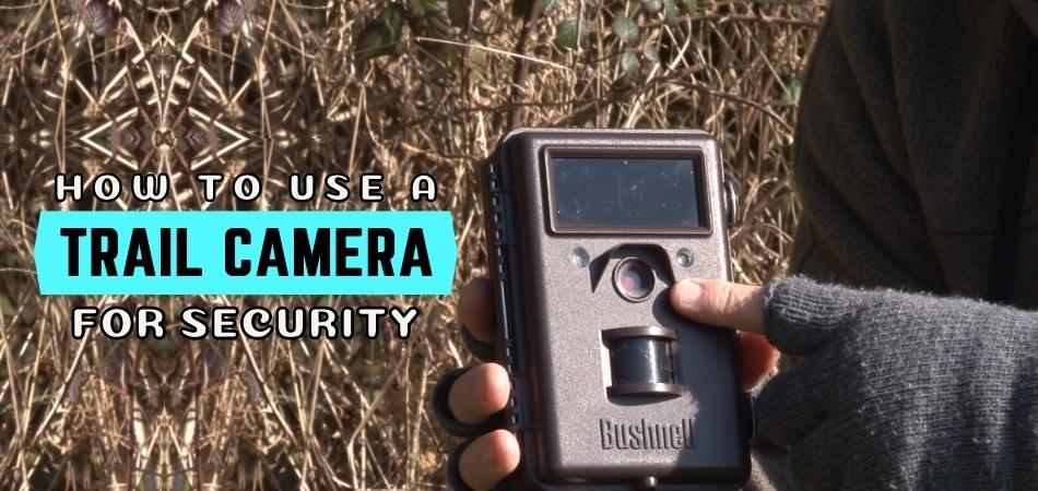 How To Use A Trail Camera For Security - Step by Step Guide